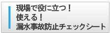 現場で役に立つ！使える！漏水事故防止チェックシート
